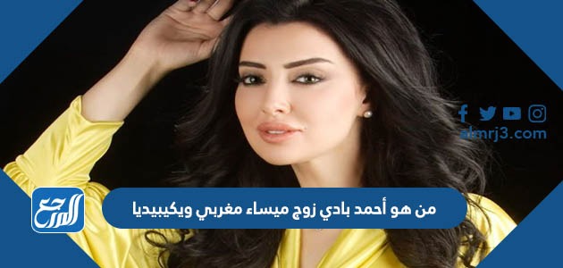 من هو أحمد بادي زوج ميساء مغربي ويكيبيديا