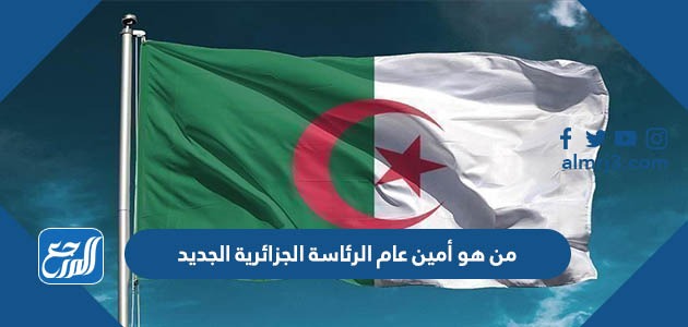 من هو أمين عام الرئاسة الجزائرية الجديد