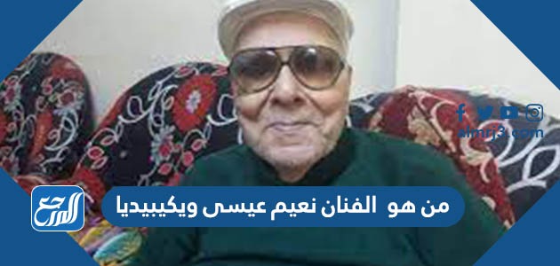 من هو الفنان نعيم عيسى ويكيبيديا