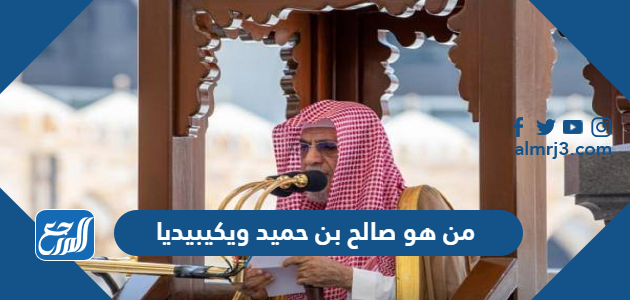 من هو صالح بن حميد ويكيبيديا