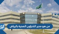من هو مدير الشؤون الصحية بالرياض