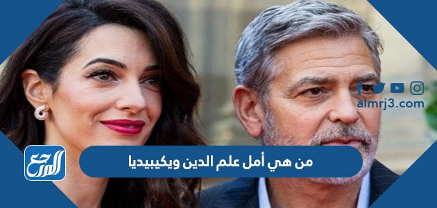 من هي أمل علم الدين ويكيبيديا