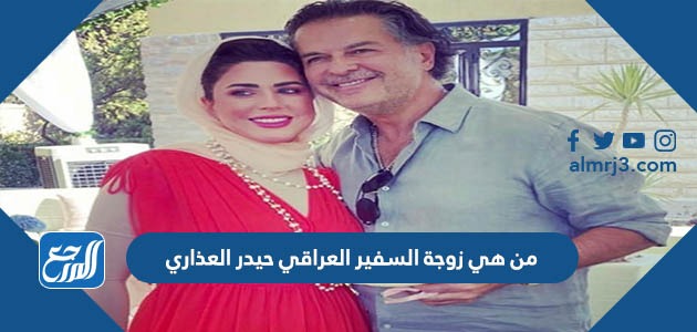 من هي زوجة السفير العراقي حيدر العذاري