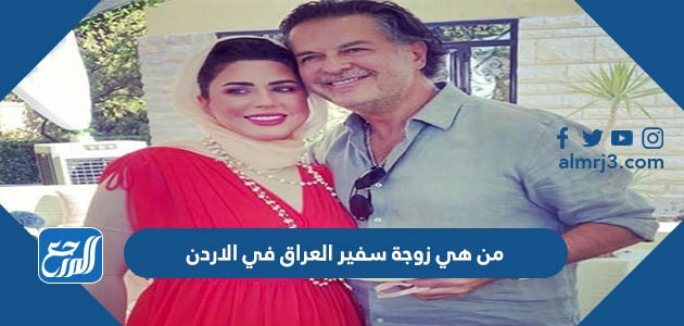 من هي زوجة سفير العراق في الاردن