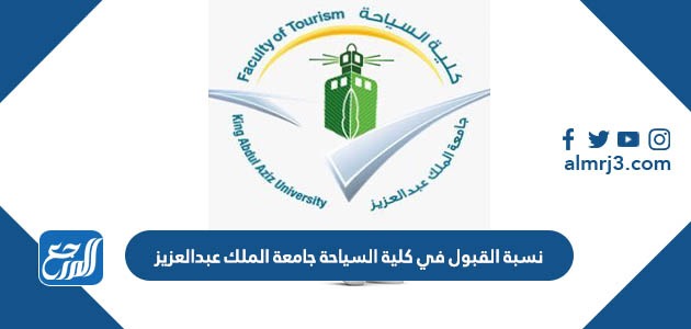 نسب القبول في كلية السياحة جامعة الملك عبد العزيز 1444