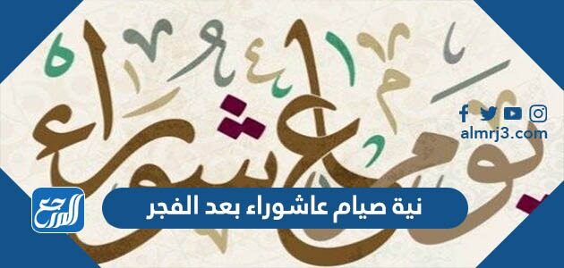 حكم نية صيام عاشوراء بعد الفجر