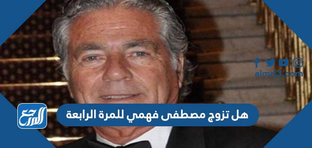 هل تزوج مصطفى فهمي للمرة الرابعة