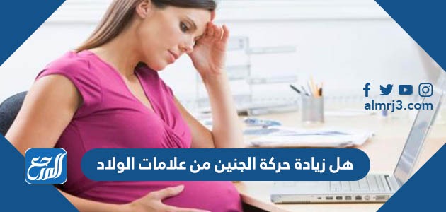 هل زيادة حركة الجنين من علامات الولادة