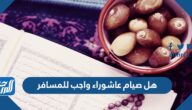 هل صيام عاشوراء واجب للمسافر