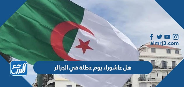 هل عاشوراء يوم عطلة في الجزائر