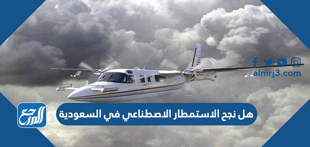 هل نجح الاستمطار الاصطناعي في السعودية