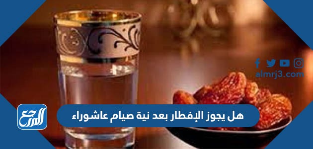 هل يجوز الإفطار بعد نية صيام عاشوراء