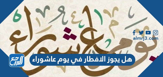 هل يجوز الافطار في يوم عاشوراء