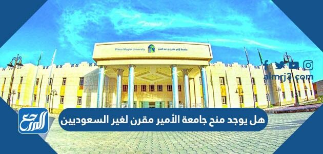 هل يوجد منح جامعة الأمير مقرن لغير السعوديين