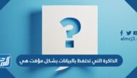 الذاكرة التي تحتفظ بالبيانات بشكل مؤقت هي