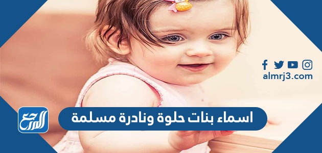 أسماء بنات حلوة ونادرة مسلمة
