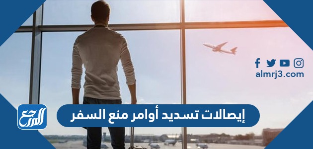 إيصالات تسديد أوامر منع السفر