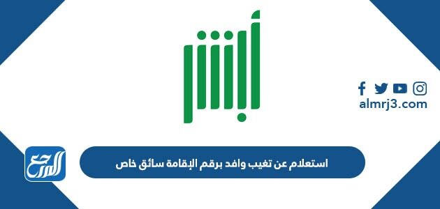 استعلام عن تغيب وافد برقم الإقامة سائق خاص 1448 في السعودية