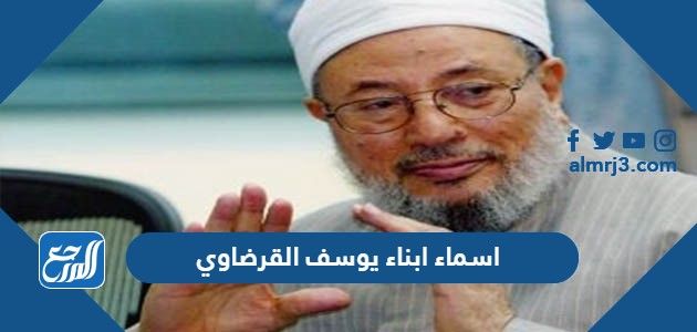 اسماء ابناء يوسف القرضاوي ونبذة عنهم