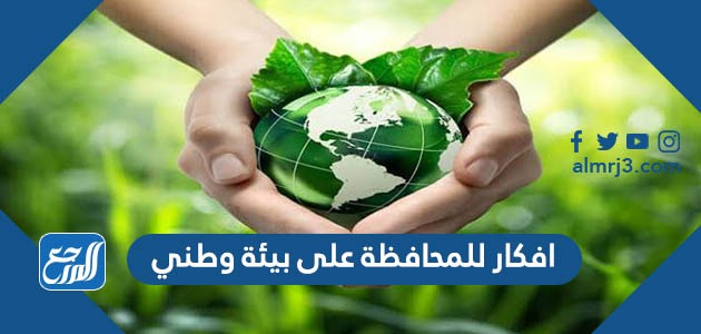 افكار للمحافظة على بيئة وطني