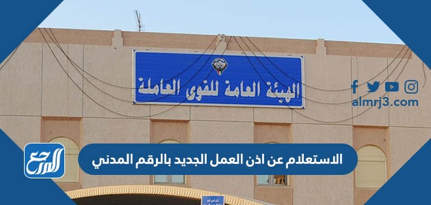 الاستعلام عن اذن العمل الجديد بالرقم المدني