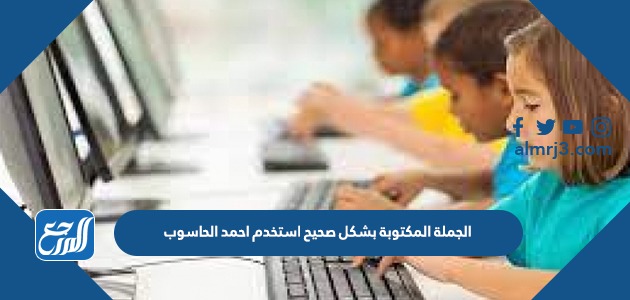 الجملة المكتوبة بشكل صحيح استخدم احمد الحاسوب