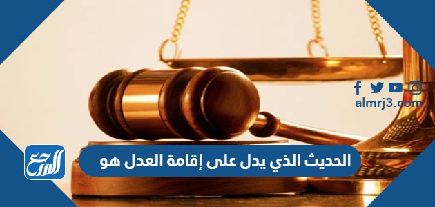 الحديث الذي يدل على إقامة العدل هو