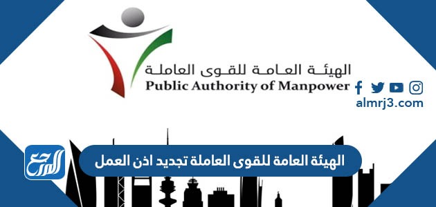 الهيئة العامة للقوى العاملة تجديد اذن العمل