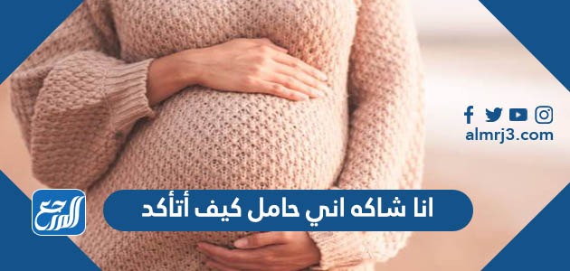 انا شاكه اني حامل كيف اتأكد