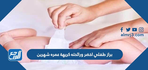 براز طفلي اخضر ورائحته كريهة عمره شهرين