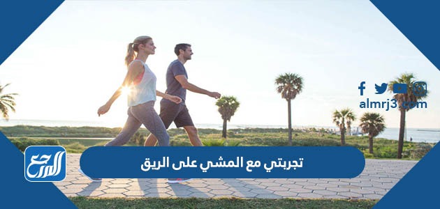 تجربتي مع المشي على الريق