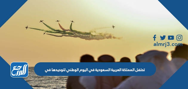 تحتفل المملكة العربية السعودية في اليوم الوطني لتوحيدها في