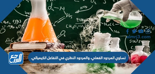 تساوي المردود الفعلي، والمردود النظري في التفاعل الكيميائي.