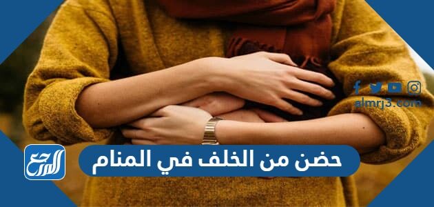 تفسير حلم حضن من الخلف في المنام