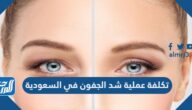 كم تكلفة عملية شد الجفون في السعودية