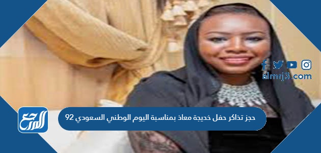 حجز تذاكر حفل خديجة معاذ بمناسبة اليوم الوطني السعودي 92