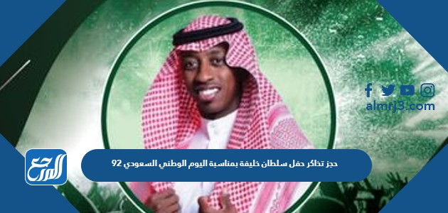 حجز تذاكر حفل سلطان خليفة بمناسبة اليوم الوطني السعودي 92