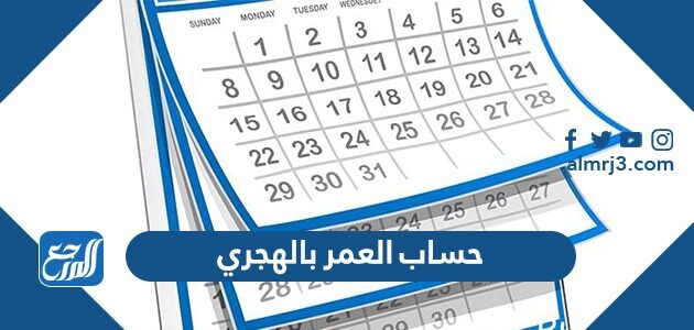 طريقة حساب العمر بالهجري باليوم والشهر والسنة
