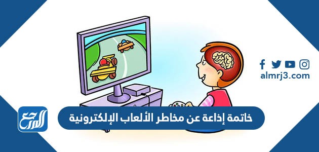 خاتمة إذاعة عن مخاطر الألعاب الإلكترونية