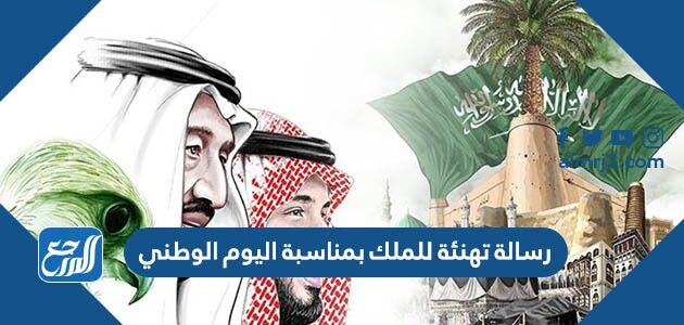 رسالة تهنئة للملك بمناسبة اليوم الوطني السعودي 96 مكتوبة