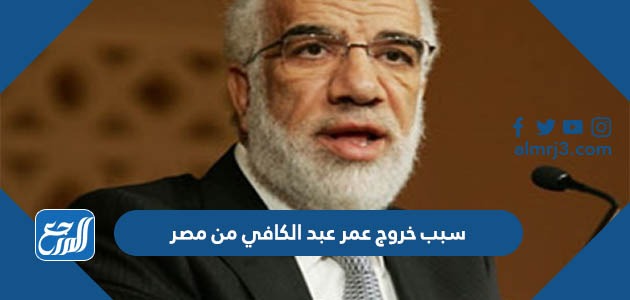 سبب خروج عمر عبد الكافي من مصر