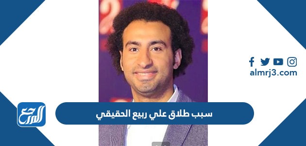 سبب طلاق علي ربيع الحقيقي