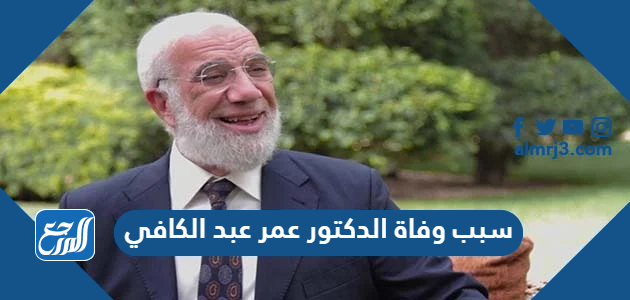 سبب وفاة الدكتور عمر عبد الكافي