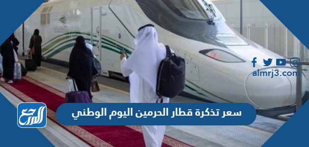 سعر تذكرة قطار الحرمين اليوم الوطني