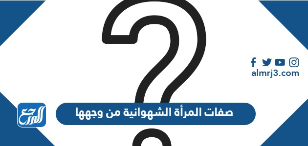 صفات المرأة الشهوانية من وجهها