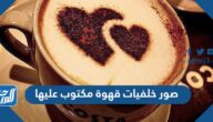 صور خلفيات قهوة مكتوب عليها عبارات عن حب القهوة