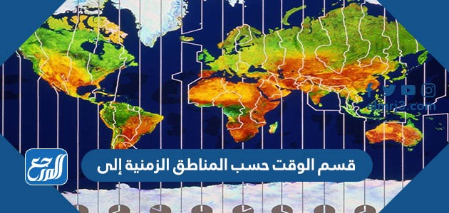 قسم الوقت حسب المناطق الزمنية إلى