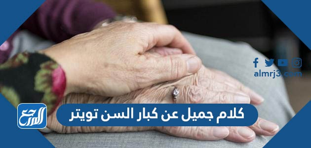 كلام جميل عن كبار السن تويتر