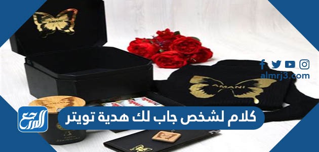 كلام لشخص جاب لك هدية تويتر