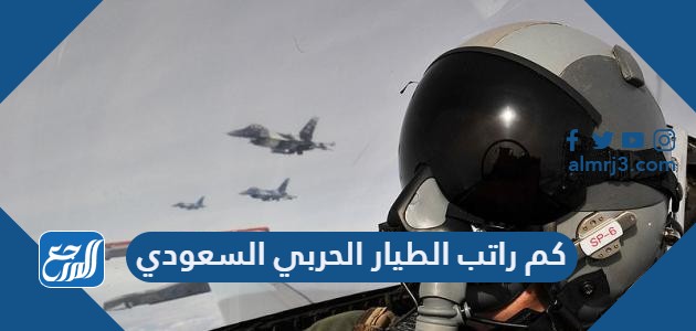 كم راتب الطيار الحربي السعودي